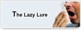 The Lazy Lure