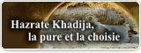 Hazrate Khadija, la pure et la choisie