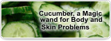 Cucumber, a Magic wand for Body and Skin Problems