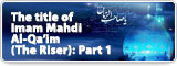 The title of Imam Mahdi Al-Qa’im (The Riser): Part 1