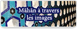 Mãhãn à travers les images