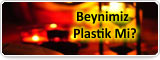 Beynimiz Plastik Mi?